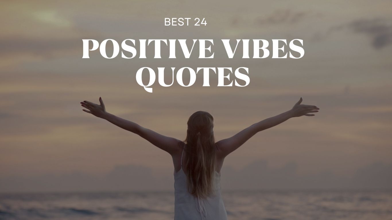 Best 24 Positive Vibes Quotes to Inspire Happiness in Your Life