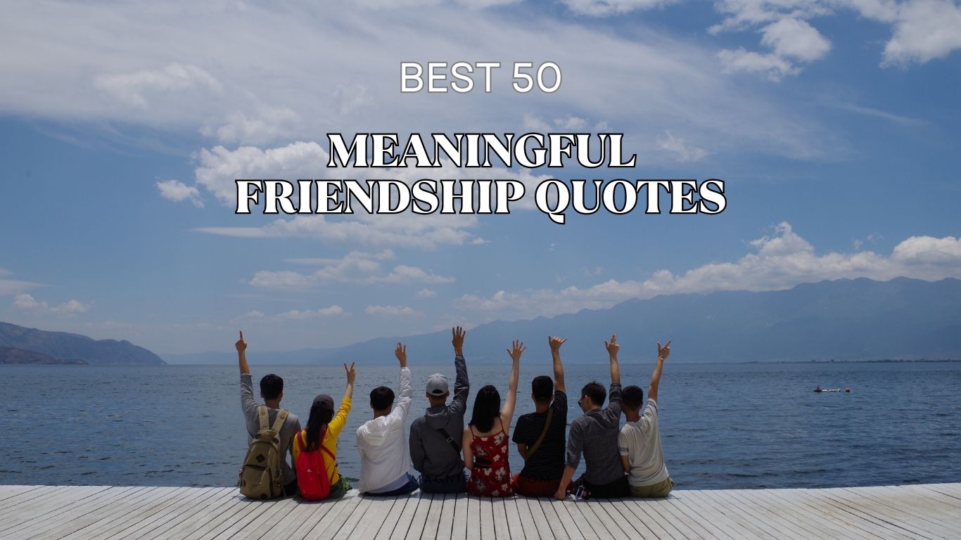 50 Meaningful Friendship Quotes To Inspire Deep Connections